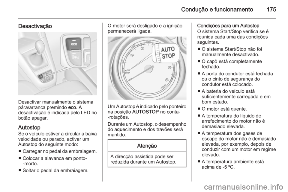 OPEL ZAFIRA C 2015.5 Manual de Instruções (in Portugues) Condução e funcionamento175
Desactivação
Desactivar manualmente o sistema
pára/arranca premindo eco. A
desactivação é indicada pelo LED no botão apagar.
Autostop
Se o veículo estiver a circ OPEL ZAFIRA C 2015.5 Manual de Instruções (in Portugues) Condução e funcionamento175
Desactivação
Desactivar manualmente o sistema
pára/arranca premindo eco. A
desactivação é indicada pelo LED no botão apagar.
Autostop
Se o veículo estiver a circ