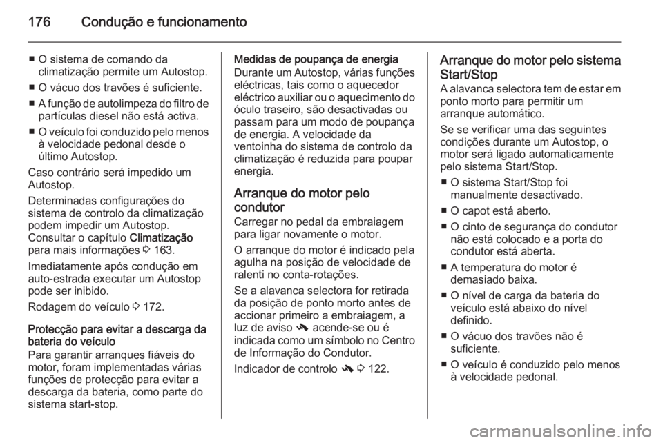 OPEL ZAFIRA C 2015.5 Manual de Instruções (in Portugues) 176Condução e funcionamento
■ O sistema de comando daclimatização permite um Autostop.
■ O vácuo dos travões é suficiente.
■ A função de autolimpeza do filtro de
partículas diesel não OPEL ZAFIRA C 2015.5 Manual de Instruções (in Portugues) 176Condução e funcionamento
■ O sistema de comando daclimatização permite um Autostop.
■ O vácuo dos travões é suficiente.
■ A função de autolimpeza do filtro de
partículas diesel não