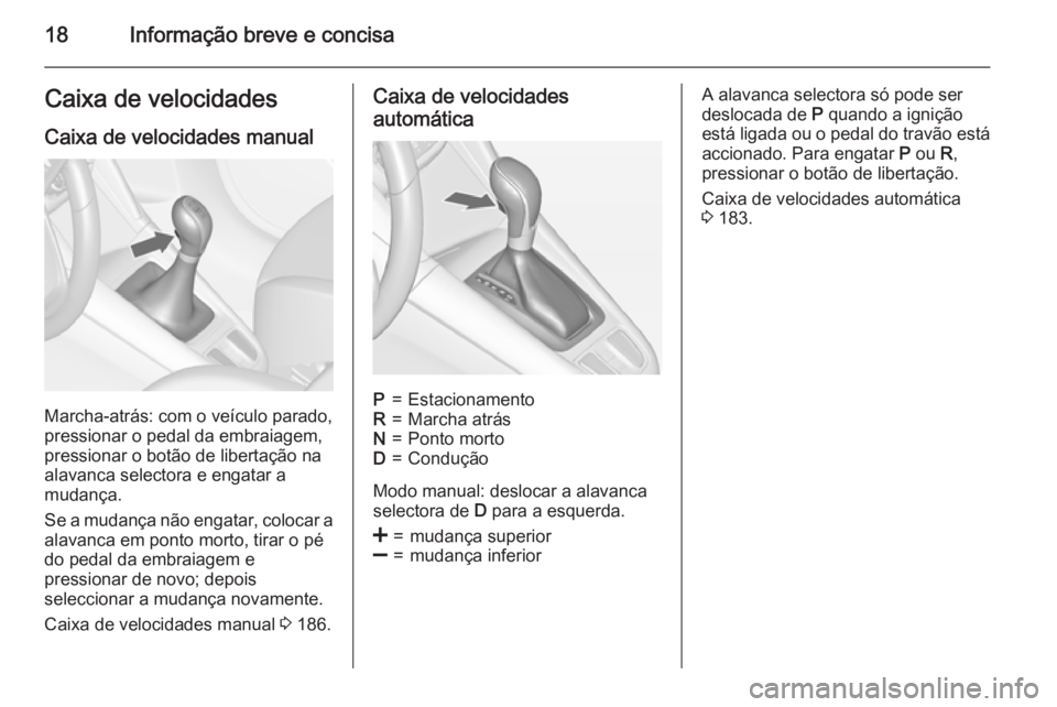 OPEL ZAFIRA C 2015.5  Manual de Instruções (in Portugues) 18Informação breve e concisaCaixa de velocidadesCaixa de velocidades manual
Marcha-atrás: com o veículo parado,
pressionar o pedal da embraiagem,
pressionar o botão de libertação na
alavanca se