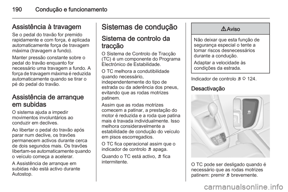 OPEL ZAFIRA C 2015.5  Manual de Instruções (in Portugues) 190Condução e funcionamentoAssistência à travagemSe o pedal do travão for premido
rapidamente e com força, é aplicada
automaticamente força de travagem
máxima (travagem a fundo).
Manter press