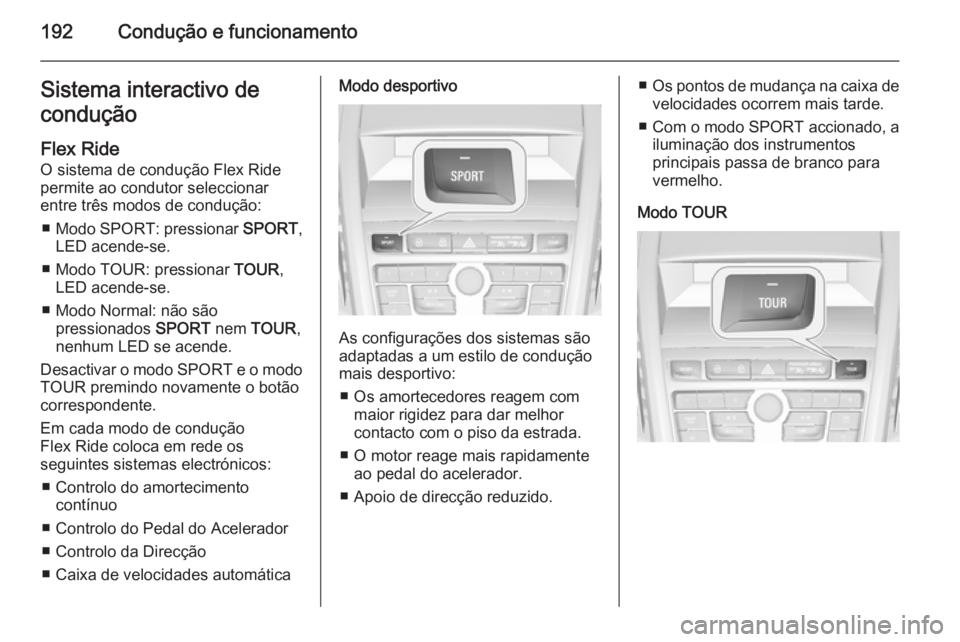 OPEL ZAFIRA C 2015.5  Manual de Instruções (in Portugues) 192Condução e funcionamentoSistema interactivo de
condução
Flex Ride
O sistema de condução Flex Ride
permite ao condutor seleccionar
entre três modos de condução:
■ Modo SPORT : pressionar 