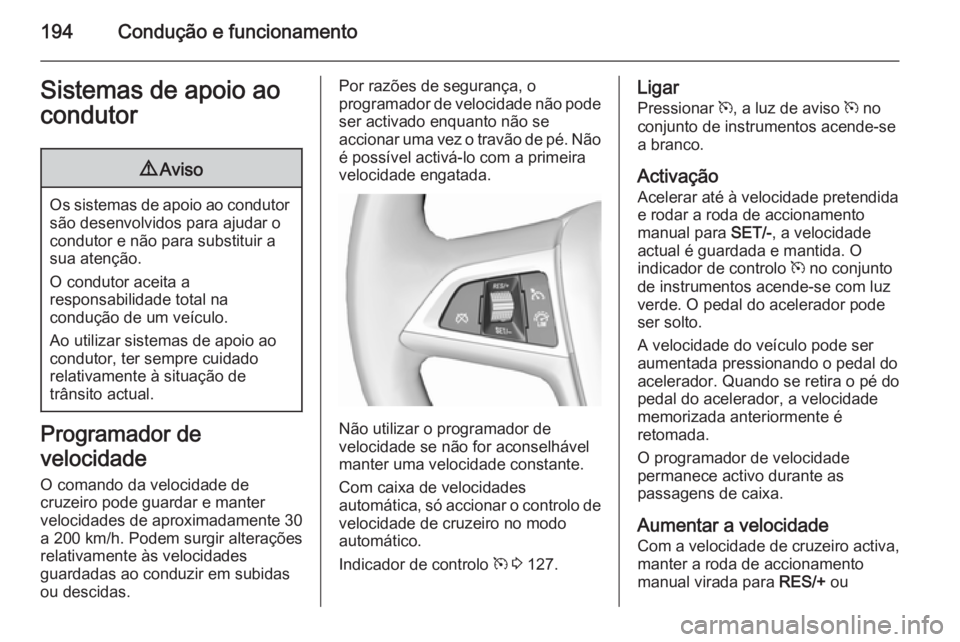 OPEL ZAFIRA C 2015.5  Manual de Instruções (in Portugues) 194Condução e funcionamentoSistemas de apoio ao
condutor9 Aviso
Os sistemas de apoio ao condutor
são desenvolvidos para ajudar o
condutor e não para substituir a
sua atenção.
O condutor aceita a