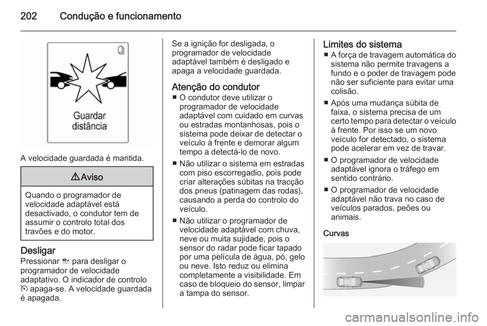 OPEL ZAFIRA C 2015.5 Manual de Instruções (in Portugues) 202Condução e funcionamento
A velocidade guardada é mantida.
9Aviso
Quando o programador de
velocidade adaptável está
desactivado, o condutor tem de
assumir o controlo total dos
travões e do mot OPEL ZAFIRA C 2015.5 Manual de Instruções (in Portugues) 202Condução e funcionamento
A velocidade guardada é mantida.
9Aviso
Quando o programador de
velocidade adaptável está
desactivado, o condutor tem de
assumir o controlo total dos
travões e do mot