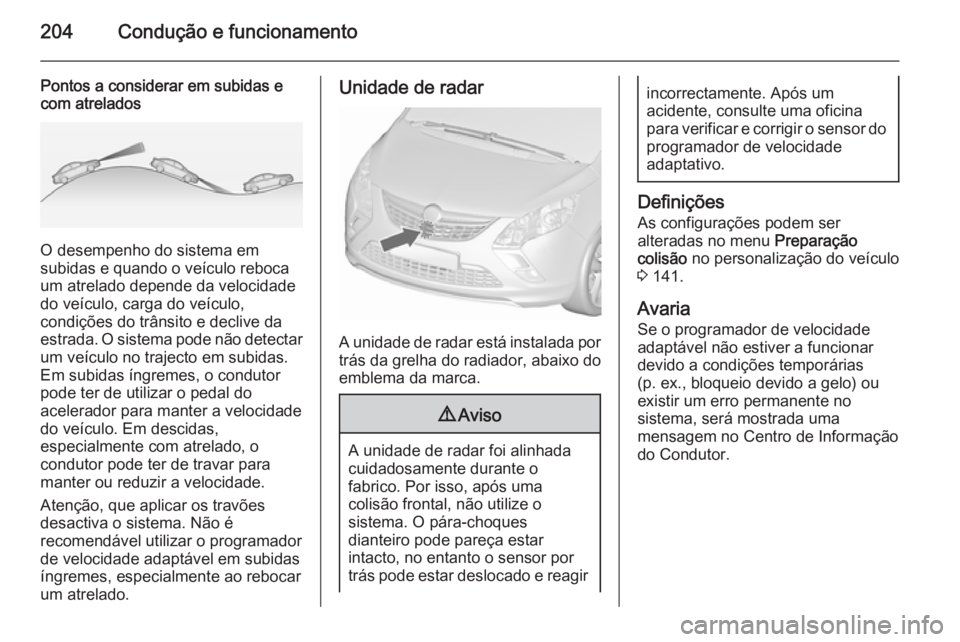 OPEL ZAFIRA C 2015.5 Manual de Instruções (in Portugues) 204Condução e funcionamento
Pontos a considerar em subidas e
com atrelados
O desempenho do sistema em
subidas e quando o veículo reboca
um atrelado depende da velocidade
do veículo, carga do veíc OPEL ZAFIRA C 2015.5 Manual de Instruções (in Portugues) 204Condução e funcionamento
Pontos a considerar em subidas e
com atrelados
O desempenho do sistema em
subidas e quando o veículo reboca
um atrelado depende da velocidade
do veículo, carga do veíc