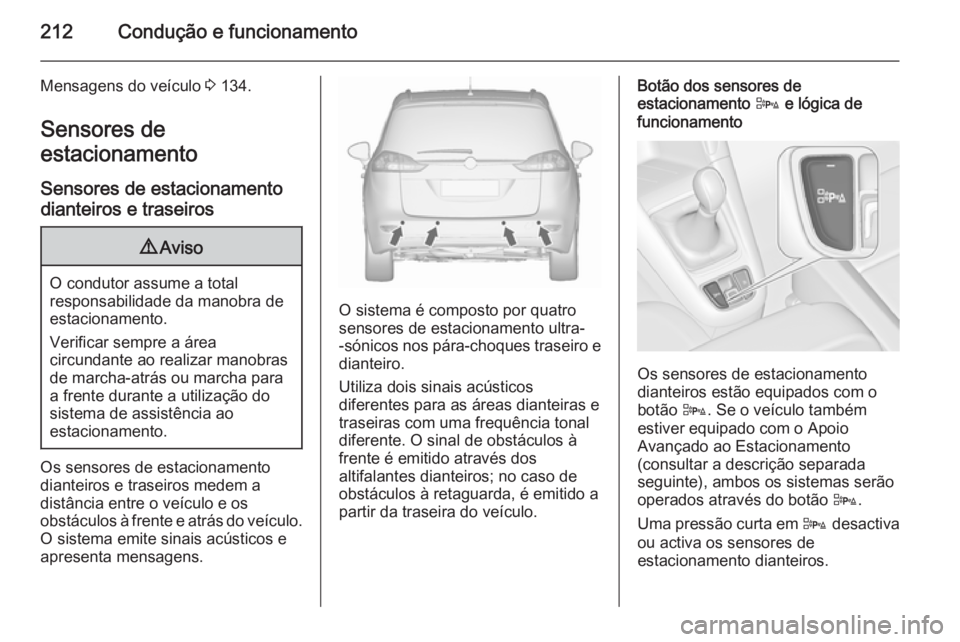 OPEL ZAFIRA C 2015.5  Manual de Instruções (in Portugues) 212Condução e funcionamento
Mensagens do veículo 3 134.
Sensores de
estacionamento
Sensores de estacionamentodianteiros e traseiros9 Aviso
O condutor assume a total
responsabilidade da manobra de
e