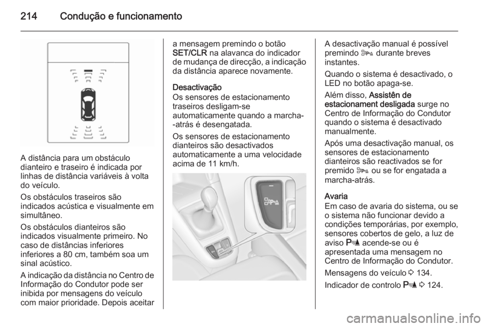 OPEL ZAFIRA C 2015.5  Manual de Instruções (in Portugues) 214Condução e funcionamento
A distância para um obstáculo
dianteiro e traseiro é indicada por
linhas de distância variáveis à volta
do veículo.
Os obstáculos traseiros são
indicados acústi