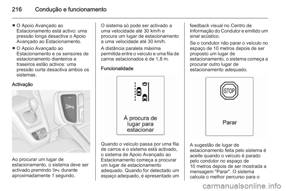 OPEL ZAFIRA C 2015.5  Manual de Instruções (in Portugues) 216Condução e funcionamento
■ O Apoio Avançado aoEstacionamento está activo: umapressão longa desactiva o Apoio
Avançado ao Estacionamento.
■ O Apoio Avançado ao Estacionamento e os sensore