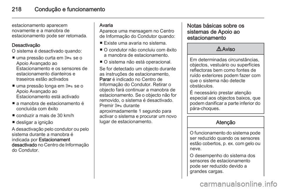 OPEL ZAFIRA C 2015.5  Manual de Instruções (in Portugues) 218Condução e funcionamento
estacionamento aparecem
novamente e a manobra de
estacionamento pode ser retomada.
Desactivação
O sistema é desactivado quando:
■ uma pressão curta em  D se o
Apoio