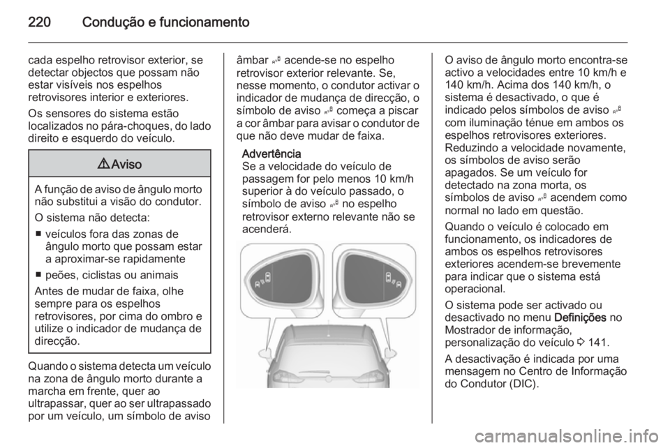 OPEL ZAFIRA C 2015.5  Manual de Instruções (in Portugues) 220Condução e funcionamento
cada espelho retrovisor exterior, se
detectar objectos que possam não
estar visíveis nos espelhos
retrovisores interior e exteriores.
Os sensores do sistema estão
loca