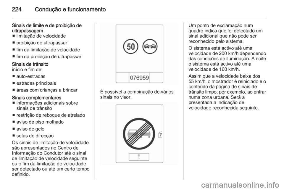 OPEL ZAFIRA C 2015.5  Manual de Instruções (in Portugues) 224Condução e funcionamento
Sinais de limite e de proibição de
ultrapassagem ■ limitação de velocidade
■ proibição de ultrapassar
■ fim da limitação de velocidade
■ fim da proibiçã
