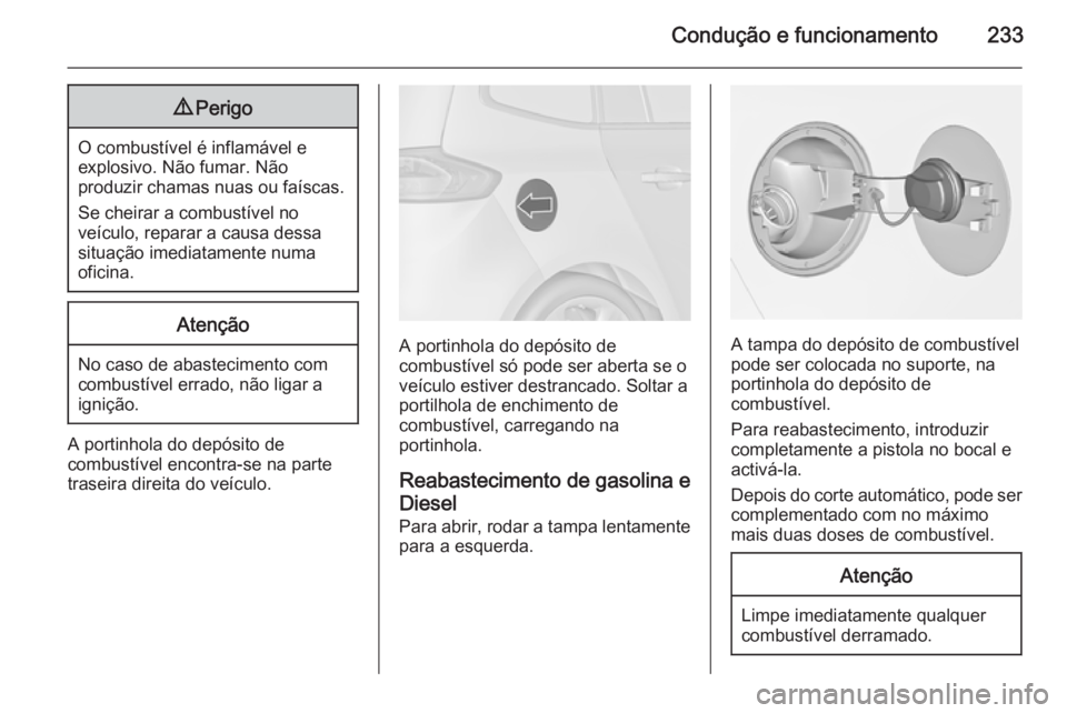 OPEL ZAFIRA C 2015.5 Manual de Instruções (in Portugues) Condução e funcionamento2339Perigo
O combustível é inflamável e
explosivo. Não fumar. Não
produzir chamas nuas ou faíscas.
Se cheirar a combustível no
veículo, reparar a causa dessa situaç OPEL ZAFIRA C 2015.5 Manual de Instruções (in Portugues) Condução e funcionamento2339Perigo
O combustível é inflamável e
explosivo. Não fumar. Não
produzir chamas nuas ou faíscas.
Se cheirar a combustível no
veículo, reparar a causa dessa situaç