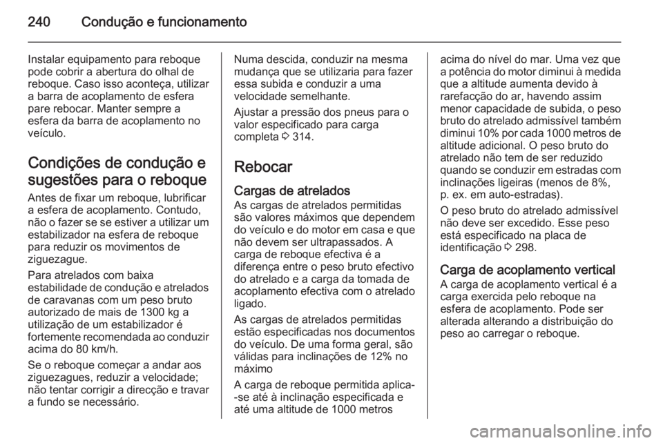 OPEL ZAFIRA C 2015.5 Manual de Instruções (in Portugues) 240Condução e funcionamento
Instalar equipamento para reboque
pode cobrir a abertura do olhal de
reboque. Caso isso aconteça, utilizar
a barra de acoplamento de esfera
pare rebocar. Manter sempre a OPEL ZAFIRA C 2015.5 Manual de Instruções (in Portugues) 240Condução e funcionamento
Instalar equipamento para reboque
pode cobrir a abertura do olhal de
reboque. Caso isso aconteça, utilizar
a barra de acoplamento de esfera
pare rebocar. Manter sempre a