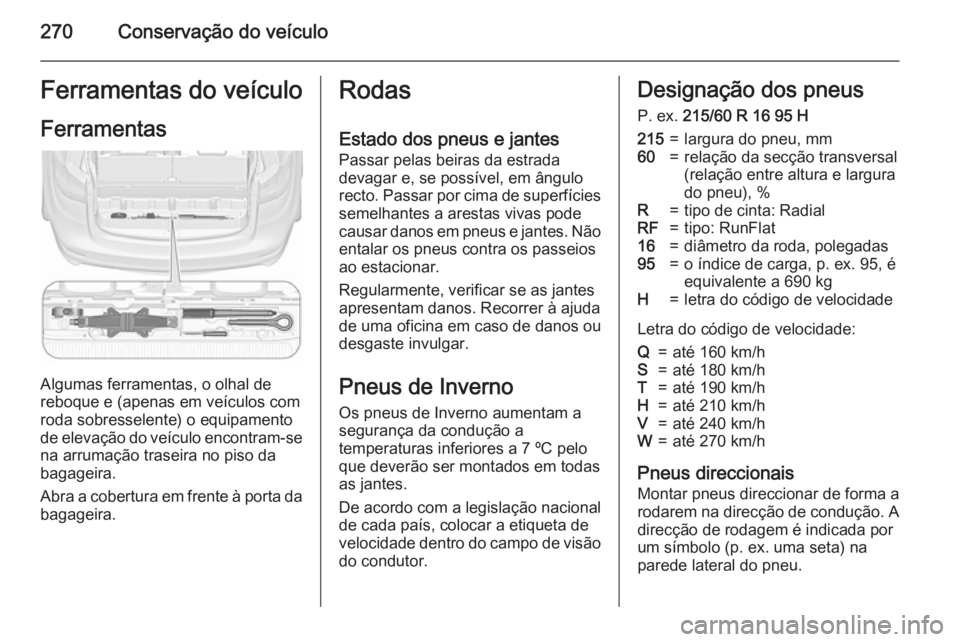 OPEL ZAFIRA C 2015.5 Manual de Instruções (in Portugues) 270Conservação do veículoFerramentas do veículo
Ferramentas
Algumas ferramentas, o olhal de
reboque e (apenas em veículos com
roda sobresselente) o equipamento
de elevação do veículo encontram OPEL ZAFIRA C 2015.5 Manual de Instruções (in Portugues) 270Conservação do veículoFerramentas do veículo
Ferramentas
Algumas ferramentas, o olhal de
reboque e (apenas em veículos com
roda sobresselente) o equipamento
de elevação do veículo encontram