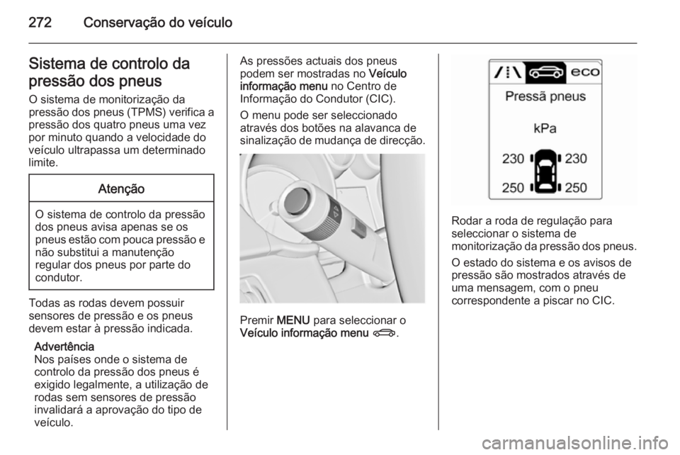 OPEL ZAFIRA C 2015.5 Manual de Instruções (in Portugues) 272Conservação do veículoSistema de controlo da
pressão dos pneus O sistema de monitorização da
pressão dos pneus (TPMS) verifica a
pressão dos quatro pneus uma vez
por minuto quando a velocid OPEL ZAFIRA C 2015.5 Manual de Instruções (in Portugues) 272Conservação do veículoSistema de controlo da
pressão dos pneus O sistema de monitorização da
pressão dos pneus (TPMS) verifica a
pressão dos quatro pneus uma vez
por minuto quando a velocid