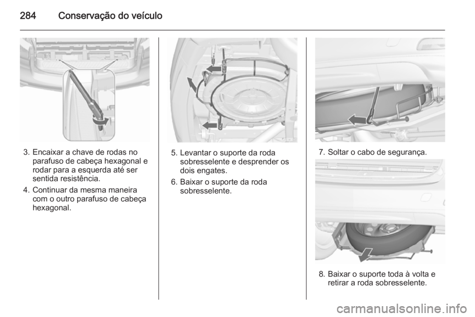 OPEL ZAFIRA C 2015.5 Manual de Instruções (in Portugues) 284Conservação do veículo
3. Encaixar a chave de rodas noparafuso de cabeça hexagonal e
rodar para a esquerda até ser
sentida resistência.
4. Continuar da mesma maneira com o outro parafuso de c OPEL ZAFIRA C 2015.5 Manual de Instruções (in Portugues) 284Conservação do veículo
3. Encaixar a chave de rodas noparafuso de cabeça hexagonal e
rodar para a esquerda até ser
sentida resistência.
4. Continuar da mesma maneira com o outro parafuso de c