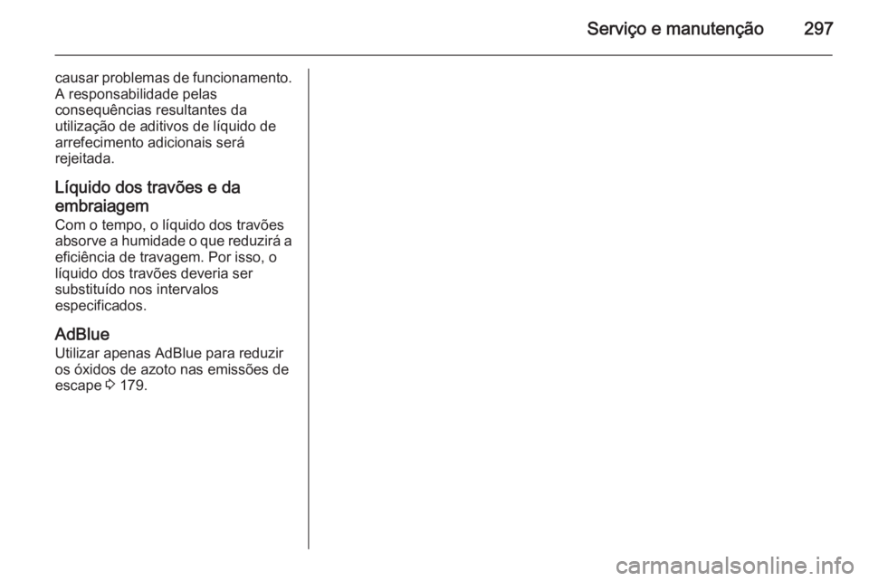OPEL ZAFIRA C 2015.5 Manual de Instruções (in Portugues) Serviço e manutenção297
causar problemas de funcionamento.
A responsabilidade pelas
consequências resultantes da
utilização de aditivos de líquido de arrefecimento adicionais será
rejeitada.
L OPEL ZAFIRA C 2015.5 Manual de Instruções (in Portugues) Serviço e manutenção297
causar problemas de funcionamento.
A responsabilidade pelas
consequências resultantes da
utilização de aditivos de líquido de arrefecimento adicionais será
rejeitada.
L
