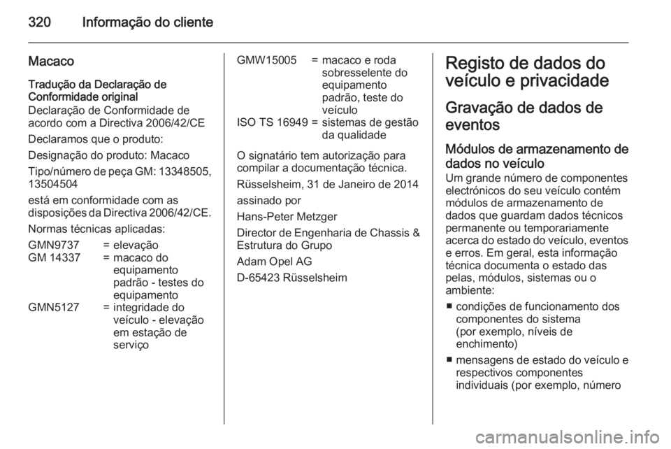 OPEL ZAFIRA C 2015.5 Manual de Instruções (in Portugues) 320Informação do cliente
Macaco
Tradução da Declaração de
Conformidade original
Declaração de Conformidade de
acordo com a Directiva 2006/42/CE
Declaramos que o produto:
Designação do produt OPEL ZAFIRA C 2015.5 Manual de Instruções (in Portugues) 320Informação do cliente
Macaco
Tradução da Declaração de
Conformidade original
Declaração de Conformidade de
acordo com a Directiva 2006/42/CE
Declaramos que o produto:
Designação do produt
