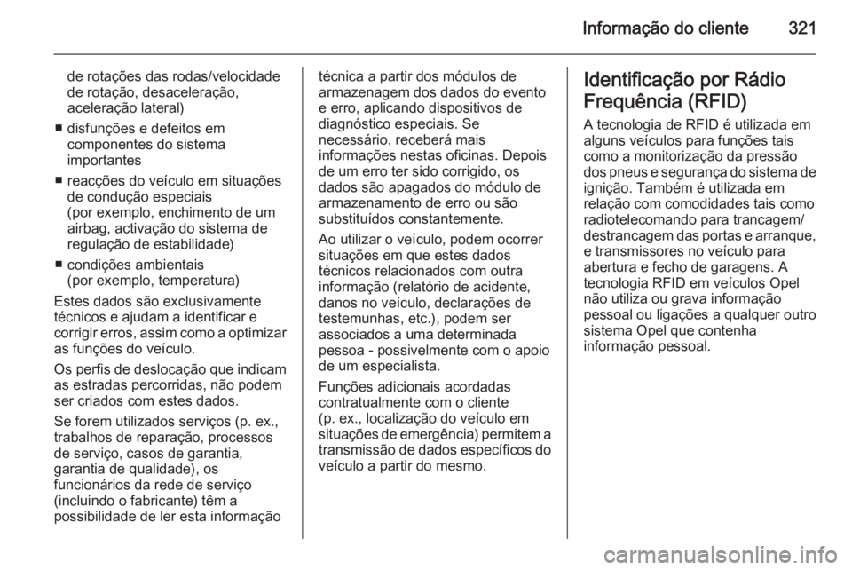 OPEL ZAFIRA C 2015.5 Manual de Instruções (in Portugues) Informação do cliente321
de rotações das rodas/velocidade
de rotação, desaceleração,
aceleração lateral)
■ disfunções e defeitos em componentes do sistema
importantes
■ reacções do v OPEL ZAFIRA C 2015.5 Manual de Instruções (in Portugues) Informação do cliente321
de rotações das rodas/velocidade
de rotação, desaceleração,
aceleração lateral)
■ disfunções e defeitos em componentes do sistema
importantes
■ reacções do v