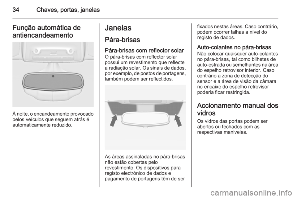 OPEL ZAFIRA C 2015.5  Manual de Instruções (in Portugues) 34Chaves, portas, janelasFunção automática de
antiencandeamento
À noite, o encandeamento provocado
pelos veículos que seguem atrás é
automaticamente reduzido.
Janelas
Pára-brisas
Pára-brisas 