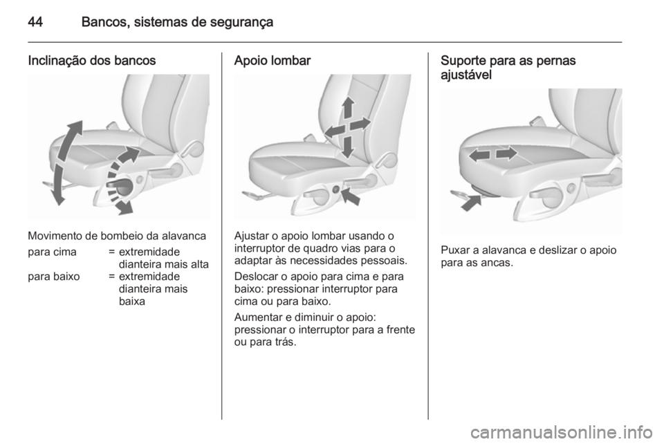 OPEL ZAFIRA C 2015.5  Manual de Instruções (in Portugues) 44Bancos, sistemas de segurança
Inclinação dos bancos
Movimento de bombeio da alavanca
para cima=extremidade
dianteira mais altapara baixo=extremidade
dianteira mais
baixaApoio lombar
Ajustar o apo