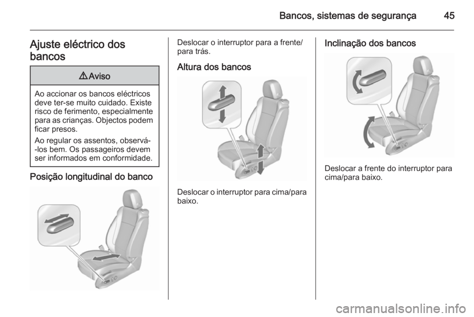 OPEL ZAFIRA C 2015.5  Manual de Instruções (in Portugues) Bancos, sistemas de segurança45Ajuste eléctrico dos
bancos9 Aviso
Ao accionar os bancos eléctricos
deve ter-se muito cuidado. Existe
risco de ferimento, especialmente
para as crianças. Objectos po