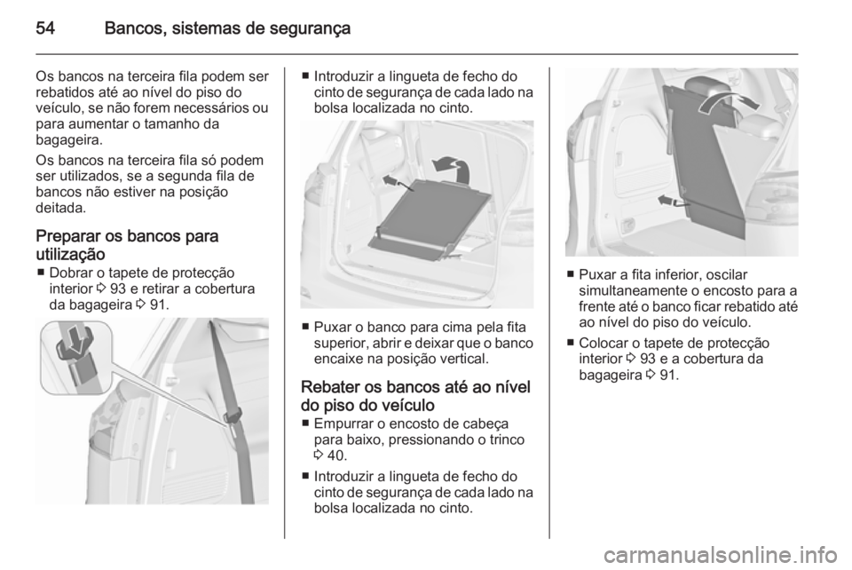 OPEL ZAFIRA C 2015.5 Manual de Instruções (in Portugues) 54Bancos, sistemas de segurança
Os bancos na terceira fila podem ser
rebatidos até ao nível do piso do
veículo, se não forem necessários ou para aumentar o tamanho da
bagageira.
Os bancos na ter OPEL ZAFIRA C 2015.5 Manual de Instruções (in Portugues) 54Bancos, sistemas de segurança
Os bancos na terceira fila podem ser
rebatidos até ao nível do piso do
veículo, se não forem necessários ou para aumentar o tamanho da
bagageira.
Os bancos na ter