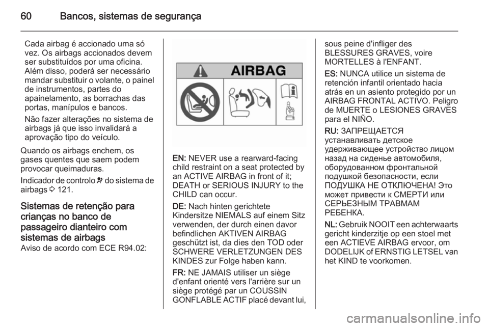 OPEL ZAFIRA C 2015.5 Manual de Instruções (in Portugues) 60Bancos, sistemas de segurança
Cada airbag é accionado uma só
vez. Os airbags accionados devem
ser substituídos por uma oficina.
Além disso, poderá ser necessário
mandar substituir o volante, OPEL ZAFIRA C 2015.5 Manual de Instruções (in Portugues) 60Bancos, sistemas de segurança
Cada airbag é accionado uma só
vez. Os airbags accionados devem
ser substituídos por uma oficina.
Além disso, poderá ser necessário
mandar substituir o volante,