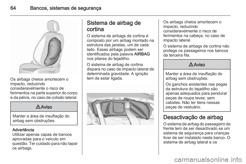 OPEL ZAFIRA C 2015.5 Manual de Instruções (in Portugues) 64Bancos, sistemas de segurança
Os airbags cheios amortecem o
impacto, reduzindo
consideravelmente o risco de
ferimentos na parte superior do corpo e da pélvis, no caso de colisão lateral.
9 Aviso
OPEL ZAFIRA C 2015.5 Manual de Instruções (in Portugues) 64Bancos, sistemas de segurança
Os airbags cheios amortecem o
impacto, reduzindo
consideravelmente o risco de
ferimentos na parte superior do corpo e da pélvis, no caso de colisão lateral.
9 Aviso