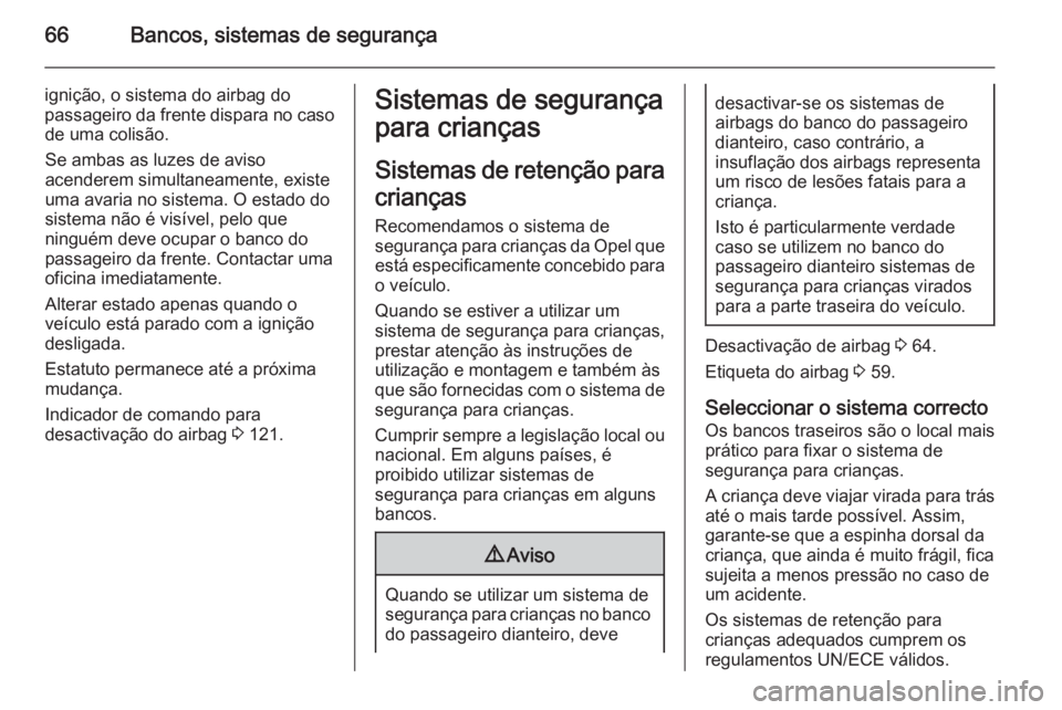 OPEL ZAFIRA C 2015.5 Manual de Instruções (in Portugues) 66Bancos, sistemas de segurança
ignição, o sistema do airbag do
passageiro da frente dispara no caso de uma colisão.
Se ambas as luzes de aviso
acenderem simultaneamente, existe
uma avaria no sist OPEL ZAFIRA C 2015.5 Manual de Instruções (in Portugues) 66Bancos, sistemas de segurança
ignição, o sistema do airbag do
passageiro da frente dispara no caso de uma colisão.
Se ambas as luzes de aviso
acenderem simultaneamente, existe
uma avaria no sist