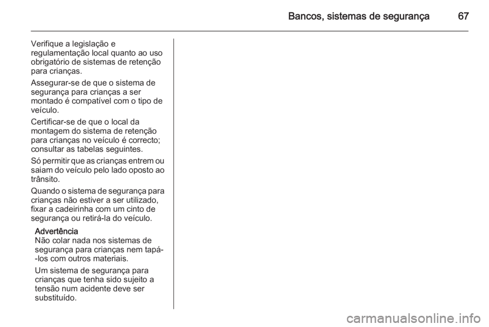 OPEL ZAFIRA C 2015.5 Manual de Instruções (in Portugues) Bancos, sistemas de segurança67
Verifique a legislação e
regulamentação local quanto ao uso
obrigatório de sistemas de retenção
para crianças.
Assegurar-se de que o sistema de segurança para OPEL ZAFIRA C 2015.5 Manual de Instruções (in Portugues) Bancos, sistemas de segurança67
Verifique a legislação e
regulamentação local quanto ao uso
obrigatório de sistemas de retenção
para crianças.
Assegurar-se de que o sistema de segurança para