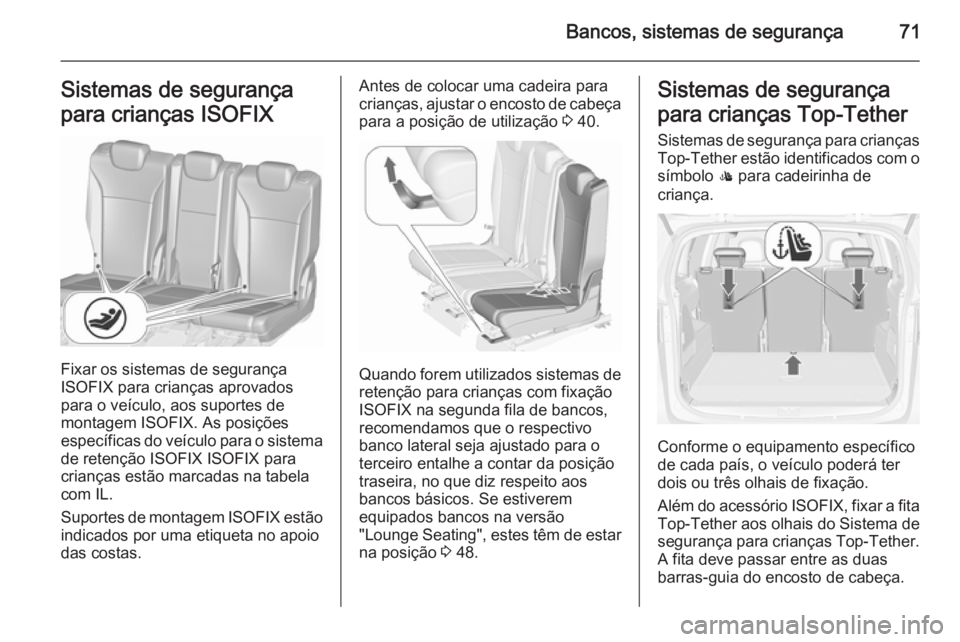 OPEL ZAFIRA C 2015.5  Manual de Instruções (in Portugues) Bancos, sistemas de segurança71Sistemas de segurança
para crianças ISOFIX
Fixar os sistemas de segurança
ISOFIX para crianças aprovados
para o veículo, aos suportes de
montagem ISOFIX. As posiç