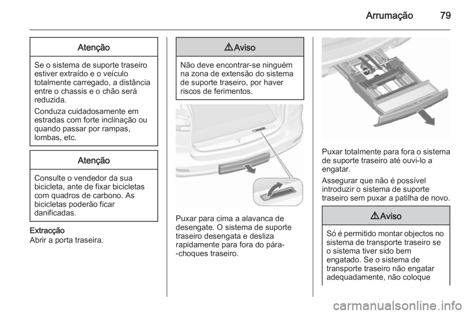 OPEL ZAFIRA C 2015.5 Manual de Instruções (in Portugues) Arrumação79Atenção
Se o sistema de suporte traseiro
estiver extraído e o veículo
totalmente carregado, a distância
entre o chassis e o chão será
reduzida.
Conduza cuidadosamente em
estradas c OPEL ZAFIRA C 2015.5 Manual de Instruções (in Portugues) Arrumação79Atenção
Se o sistema de suporte traseiro
estiver extraído e o veículo
totalmente carregado, a distância
entre o chassis e o chão será
reduzida.
Conduza cuidadosamente em
estradas c