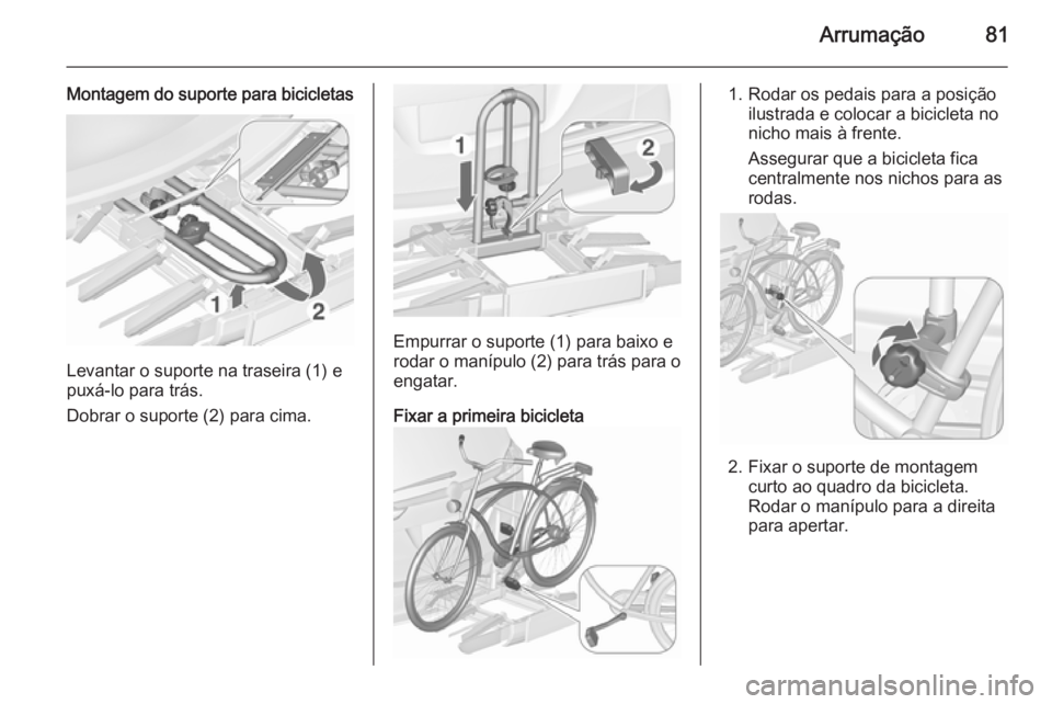 OPEL ZAFIRA C 2015.5 Manual de Instruções (in Portugues) Arrumação81
Montagem do suporte para bicicletas
Levantar o suporte na traseira (1) e
puxá-lo para trás.
Dobrar o suporte (2) para cima.
Empurrar o suporte (1) para baixo e
rodar o manípulo (2) pa OPEL ZAFIRA C 2015.5 Manual de Instruções (in Portugues) Arrumação81
Montagem do suporte para bicicletas
Levantar o suporte na traseira (1) e
puxá-lo para trás.
Dobrar o suporte (2) para cima.
Empurrar o suporte (1) para baixo e
rodar o manípulo (2) pa