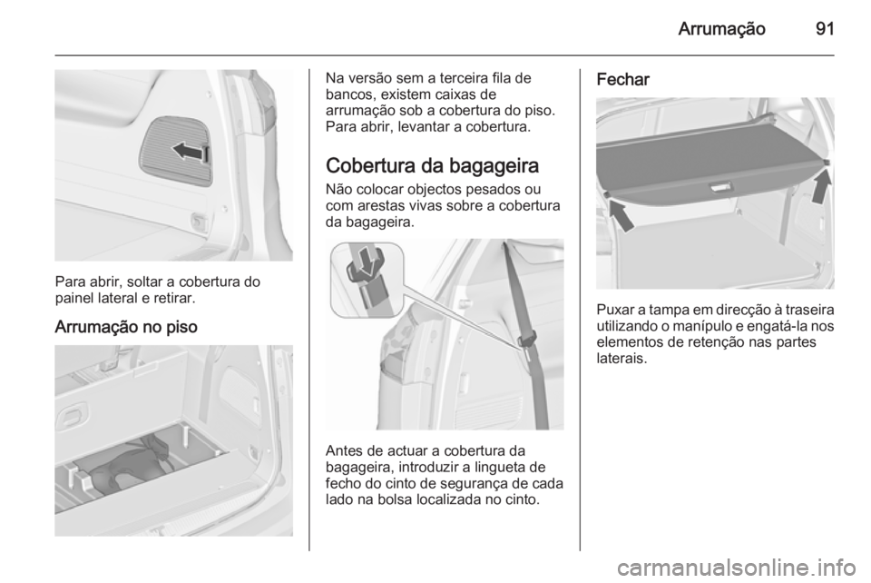 OPEL ZAFIRA C 2015.5 Manual de Instruções (in Portugues) Arrumação91
Para abrir, soltar a cobertura do
painel lateral e retirar.
Arrumação no piso
Na versão sem a terceira fila de
bancos, existem caixas de
arrumação sob a cobertura do piso.
Para abri OPEL ZAFIRA C 2015.5 Manual de Instruções (in Portugues) Arrumação91
Para abrir, soltar a cobertura do
painel lateral e retirar.
Arrumação no piso
Na versão sem a terceira fila de
bancos, existem caixas de
arrumação sob a cobertura do piso.
Para abri