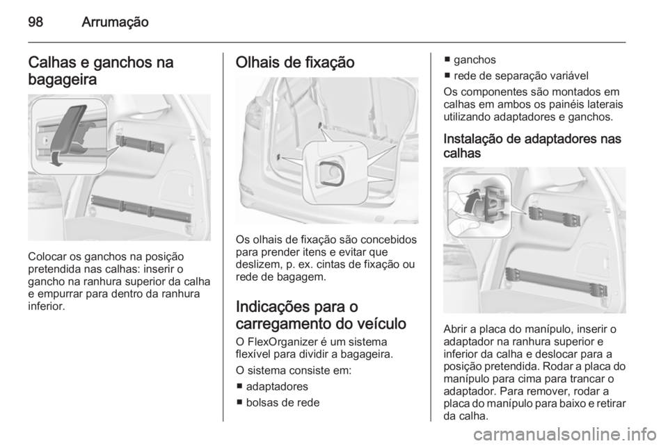 OPEL ZAFIRA C 2015.5 Manual de Instruções (in Portugues) 98ArrumaçãoCalhas e ganchos na
bagageira
Colocar os ganchos na posição
pretendida nas calhas: inserir o
gancho na ranhura superior da calha
e empurrar para dentro da ranhura
inferior.
Olhais de fi OPEL ZAFIRA C 2015.5 Manual de Instruções (in Portugues) 98ArrumaçãoCalhas e ganchos na
bagageira
Colocar os ganchos na posição
pretendida nas calhas: inserir o
gancho na ranhura superior da calha
e empurrar para dentro da ranhura
inferior.
Olhais de fi