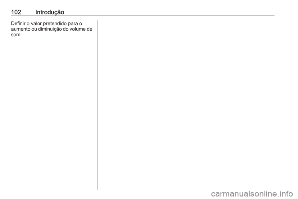 OPEL ZAFIRA C 2016 Manual de Informação e Lazer (in Portugues) 102IntroduçãoDefinir o valor pretendido para o
aumento ou diminuição do volume de som. OPEL ZAFIRA C 2016 Manual de Informação e Lazer (in Portugues) 102IntroduçãoDefinir o valor pretendido para o
aumento ou diminuição do volume de som.