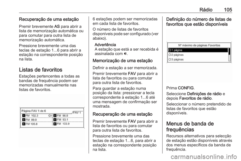 OPEL ZAFIRA C 2016 Manual de Informação e Lazer (in Portugues) Rádio105Recuperação de uma estaçãoPremir brevemente AS para abrir a
lista de memorização automática ou
para comutar para outra lista de
memorização automática.
Pressione brevemente uma das OPEL ZAFIRA C 2016 Manual de Informação e Lazer (in Portugues) Rádio105Recuperação de uma estaçãoPremir brevemente AS para abrir a
lista de memorização automática ou
para comutar para outra lista de
memorização automática.
Pressione brevemente uma das