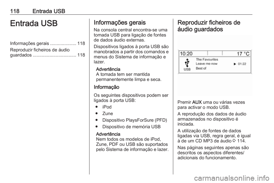 OPEL ZAFIRA C 2016  Manual de Informação e Lazer (in Portugues) 118Entrada USBEntrada USBInformações gerais....................118
Reproduzir ficheiros de áudio
guardados .................................. 118Informações gerais
Na consola central encontra-se 