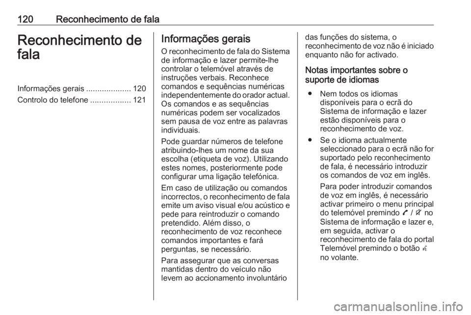 OPEL ZAFIRA C 2016 Manual de Informação e Lazer (in Portugues) 120Reconhecimento de falaReconhecimento de
falaInformações gerais ....................120
Controlo do telefone ..................121Informações gerais
O reconhecimento de fala do Sistema
de inform OPEL ZAFIRA C 2016 Manual de Informação e Lazer (in Portugues) 120Reconhecimento de falaReconhecimento de
falaInformações gerais ....................120
Controlo do telefone ..................121Informações gerais
O reconhecimento de fala do Sistema
de inform
