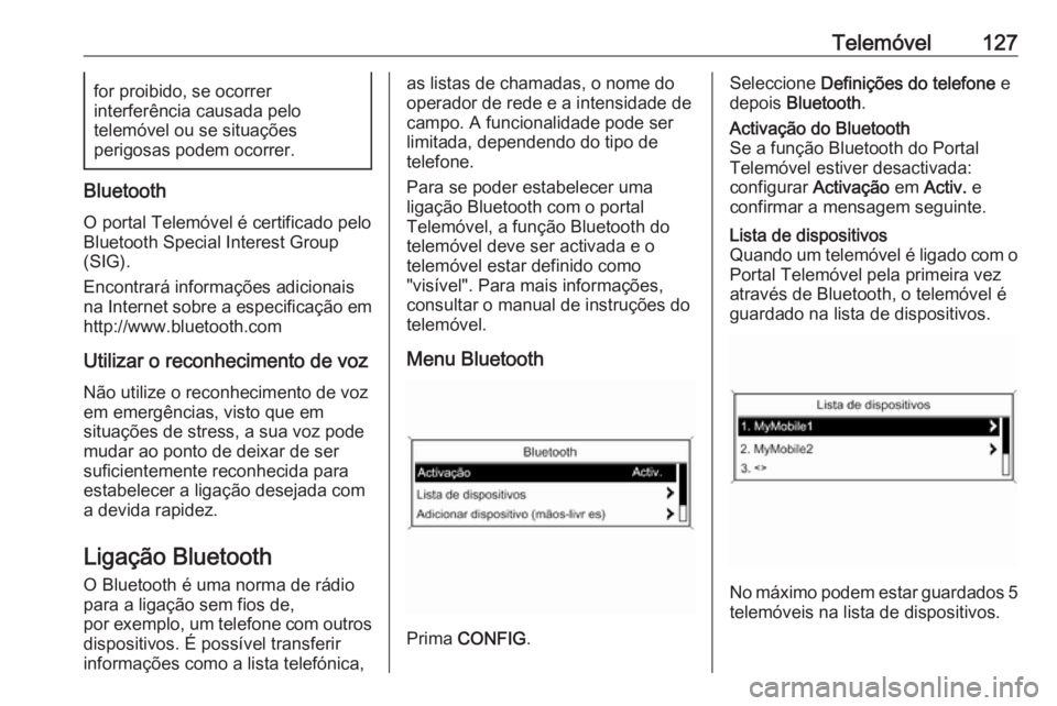 OPEL ZAFIRA C 2016 Manual de Informação e Lazer (in Portugues) Telemóvel127for proibido, se ocorrer
interferência causada pelo
telemóvel ou se situações
perigosas podem ocorrer.
Bluetooth
O portal Telemóvel é certificado pelo
Bluetooth Special Interest Gro OPEL ZAFIRA C 2016 Manual de Informação e Lazer (in Portugues) Telemóvel127for proibido, se ocorrer
interferência causada pelo
telemóvel ou se situações
perigosas podem ocorrer.
Bluetooth
O portal Telemóvel é certificado pelo
Bluetooth Special Interest Gro