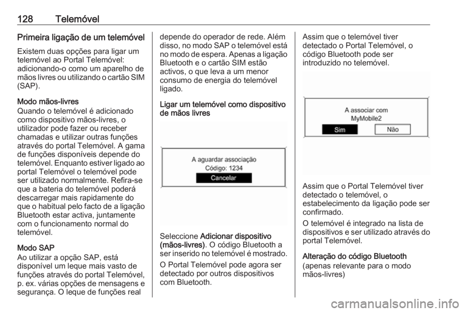OPEL ZAFIRA C 2016 Manual de Informação e Lazer (in Portugues) 128TelemóvelPrimeira ligação de um telemóvel
Existem duas opções para ligar um
telemóvel ao Portal Telemóvel:
adicionando-o como um aparelho de
mãos livres ou utilizando o cartão SIM (SAP).
OPEL ZAFIRA C 2016 Manual de Informação e Lazer (in Portugues) 128TelemóvelPrimeira ligação de um telemóvel
Existem duas opções para ligar um
telemóvel ao Portal Telemóvel:
adicionando-o como um aparelho de
mãos livres ou utilizando o cartão SIM (SAP).