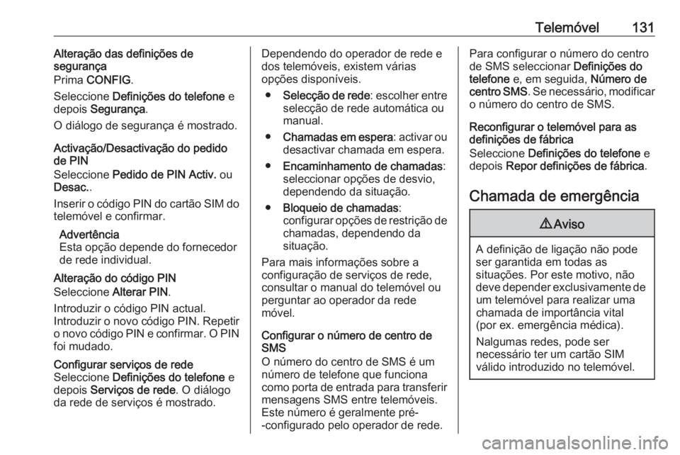 OPEL ZAFIRA C 2016 Manual de Informação e Lazer (in Portugues) Telemóvel131Alteração das definições de
segurança
Prima CONFIG .
Seleccione Definições do telefone e
depois Segurança .
O diálogo de segurança é mostrado.
Activação/Desactivação do OPEL ZAFIRA C 2016 Manual de Informação e Lazer (in Portugues) Telemóvel131Alteração das definições de
segurança
Prima CONFIG .
Seleccione Definições do telefone e
depois Segurança .
O diálogo de segurança é mostrado.
Activação/Desactivação do
