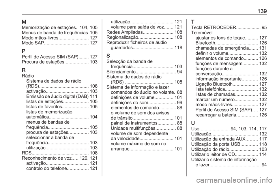 OPEL ZAFIRA C 2016 Manual de Informação e Lazer (in Portugues) 139MMemorização de estações. 104, 105
Menus de banda de frequências 105
Modo mãos-livres .......................127
Modo SAP .................................. 127
P Perfil de Acesso SIM (SAP).. OPEL ZAFIRA C 2016 Manual de Informação e Lazer (in Portugues) 139MMemorização de estações. 104, 105
Menus de banda de frequências 105
Modo mãos-livres .......................127
Modo SAP .................................. 127
P Perfil de Acesso SIM (SAP)..