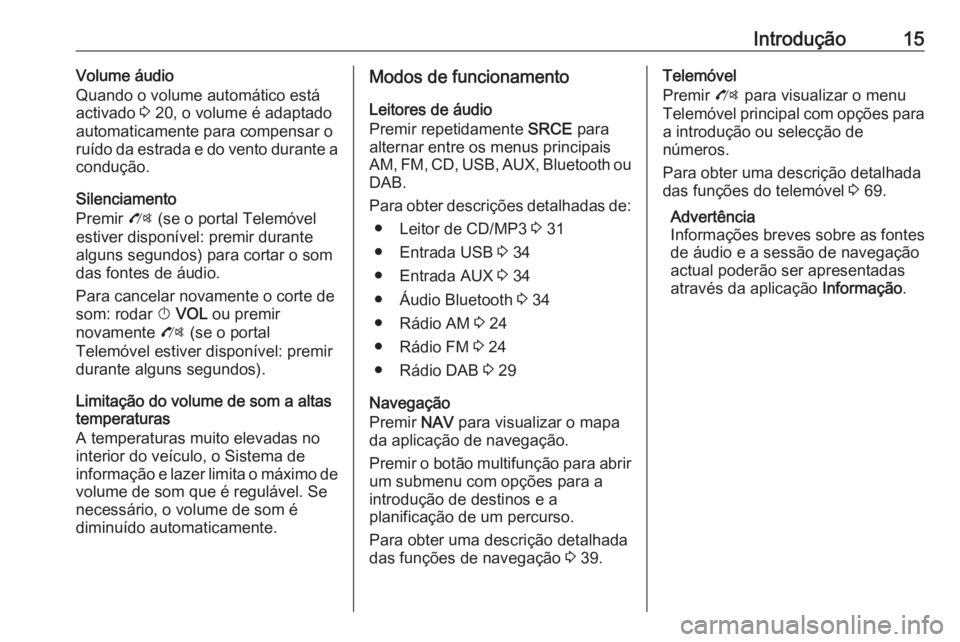 OPEL ZAFIRA C 2016  Manual de Informação e Lazer (in Portugues) Introdução15Volume áudio
Quando o volume automático está
activado  3 20, o volume é adaptado
automaticamente para compensar o ruído da estrada e do vento durante a
condução.
Silenciamento
Pre