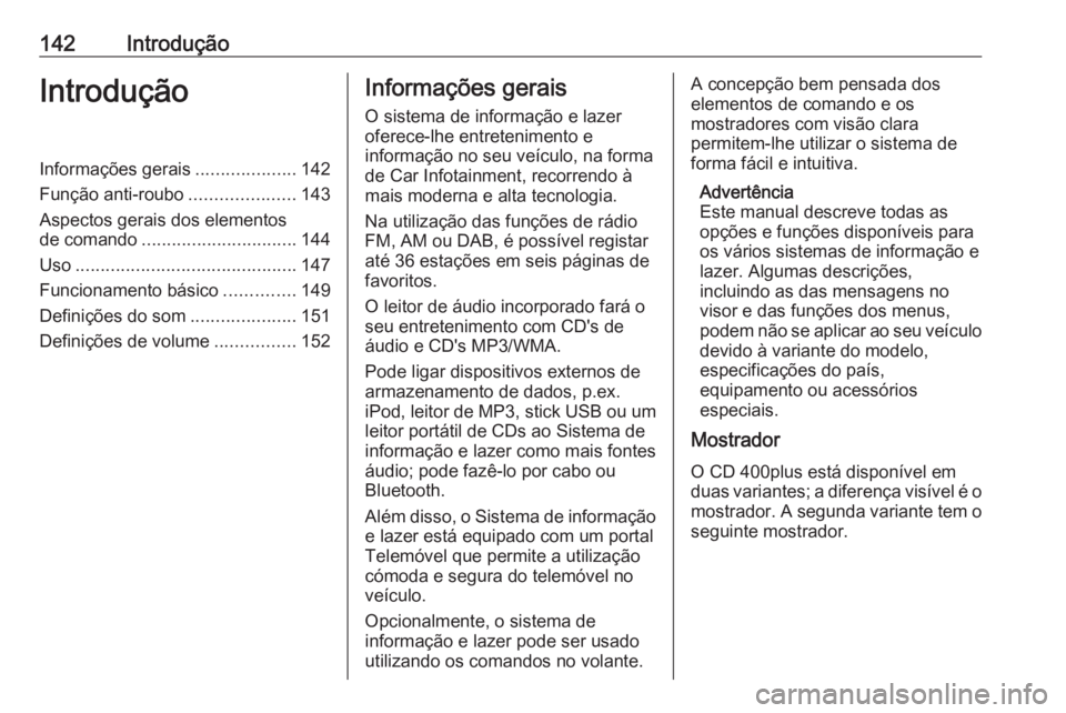OPEL ZAFIRA C 2016 Manual de Informação e Lazer (in Portugues) 142IntroduçãoIntroduçãoInformações gerais....................142
Função anti-roubo .....................143
Aspectos gerais dos elementos
de comando ............................... 144
Uso ... OPEL ZAFIRA C 2016 Manual de Informação e Lazer (in Portugues) 142IntroduçãoIntroduçãoInformações gerais....................142
Função anti-roubo .....................143
Aspectos gerais dos elementos
de comando ............................... 144
Uso ...