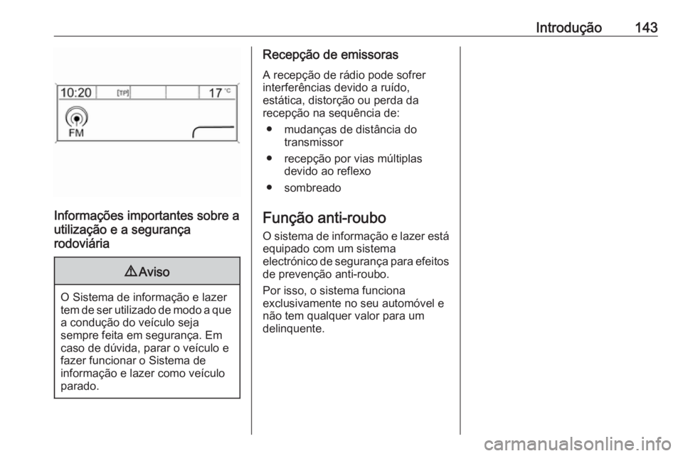 OPEL ZAFIRA C 2016 Manual de Informação e Lazer (in Portugues) Introdução143
Informações importantes sobre a
utilização e a segurança
rodoviária
9 Aviso
O Sistema de informação e lazer
tem de ser utilizado de modo a que a condução do veículo seja
sem OPEL ZAFIRA C 2016 Manual de Informação e Lazer (in Portugues) Introdução143
Informações importantes sobre a
utilização e a segurança
rodoviária
9 Aviso
O Sistema de informação e lazer
tem de ser utilizado de modo a que a condução do veículo seja
sem