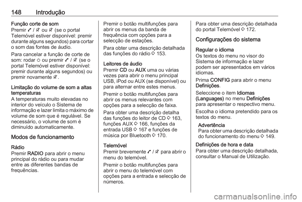 OPEL ZAFIRA C 2016 Manual de Informação e Lazer (in Portugues) 148IntroduçãoFunção corte de som
Premir 7 / i ou i (se o portal
Telemóvel estiver disponível: premir
durante alguns segundos) para cortar
o som das fontes de áudio.
Para cancelar a função OPEL ZAFIRA C 2016 Manual de Informação e Lazer (in Portugues) 148IntroduçãoFunção corte de som
Premir 7 / i ou i (se o portal
Telemóvel estiver disponível: premir
durante alguns segundos) para cortar
o som das fontes de áudio.
Para cancelar a função
