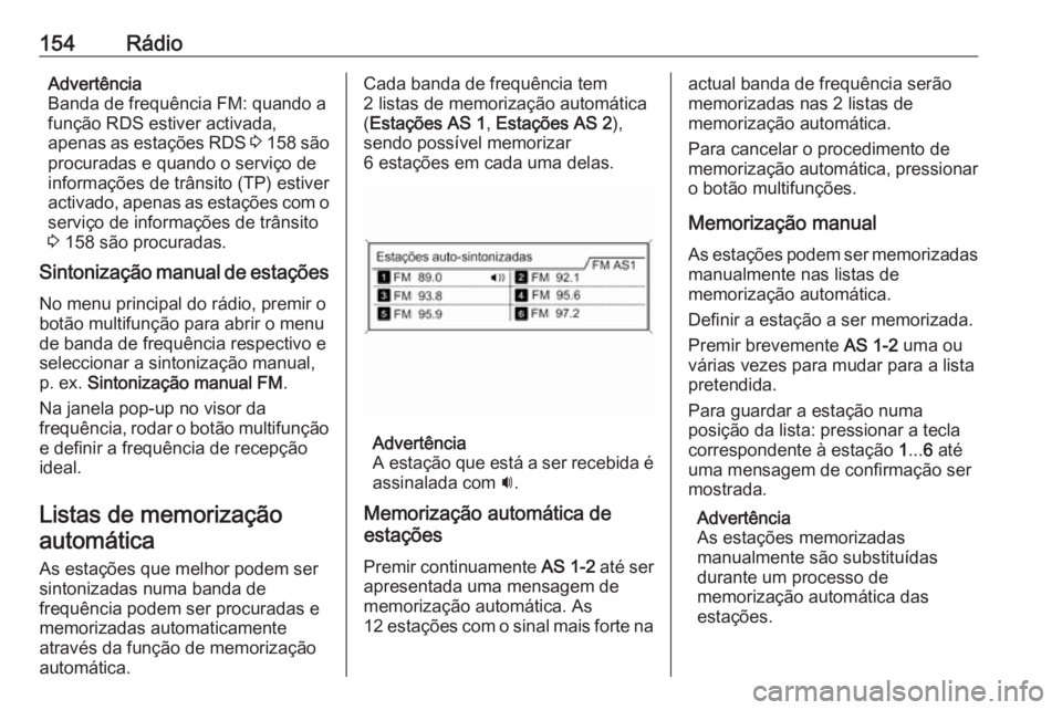 OPEL ZAFIRA C 2016 Manual de Informação e Lazer (in Portugues) 154RádioAdvertência
Banda de frequência FM: quando a
função RDS estiver activada,
apenas as estações RDS 3 158 são
procuradas e quando o serviço de
informações de trânsito (TP) estiver
a OPEL ZAFIRA C 2016 Manual de Informação e Lazer (in Portugues) 154RádioAdvertência
Banda de frequência FM: quando a
função RDS estiver activada,
apenas as estações RDS 3 158 são
procuradas e quando o serviço de
informações de trânsito (TP) estiver
a
