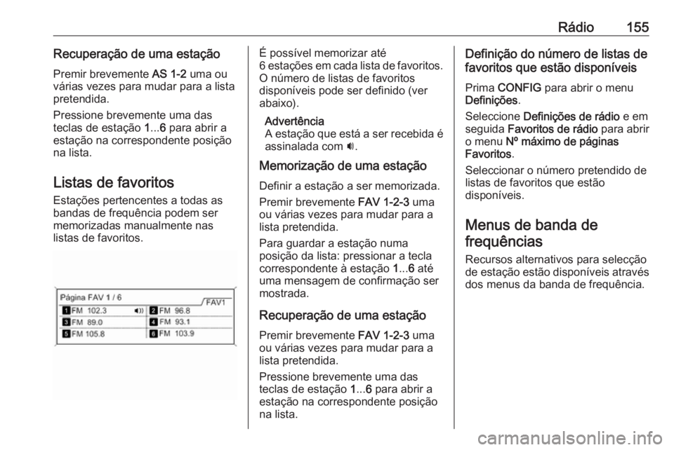 OPEL ZAFIRA C 2016 Manual de Informação e Lazer (in Portugues) Rádio155Recuperação de uma estaçãoPremir brevemente AS 1-2 uma ou
várias vezes para mudar para a lista
pretendida.
Pressione brevemente uma das
teclas de estação 1... 6 para abrir a
estaçã OPEL ZAFIRA C 2016 Manual de Informação e Lazer (in Portugues) Rádio155Recuperação de uma estaçãoPremir brevemente AS 1-2 uma ou
várias vezes para mudar para a lista
pretendida.
Pressione brevemente uma das
teclas de estação 1... 6 para abrir a
estaçã