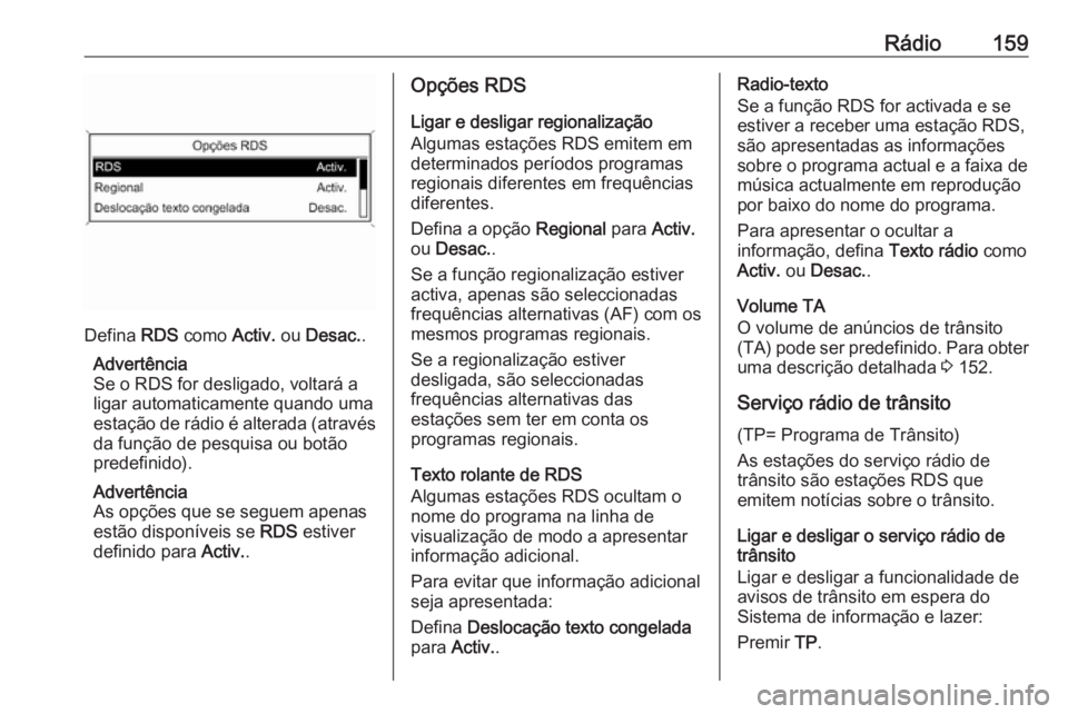 OPEL ZAFIRA C 2016 Manual de Informação e Lazer (in Portugues) Rádio159
Defina RDS como Activ. ou Desac. .
Advertência
Se o RDS for desligado, voltará a
ligar automaticamente quando uma
estação de rádio é alterada (através da função de pesquisa ou bot OPEL ZAFIRA C 2016 Manual de Informação e Lazer (in Portugues) Rádio159
Defina RDS como Activ. ou Desac. .
Advertência
Se o RDS for desligado, voltará a
ligar automaticamente quando uma
estação de rádio é alterada (através da função de pesquisa ou bot
